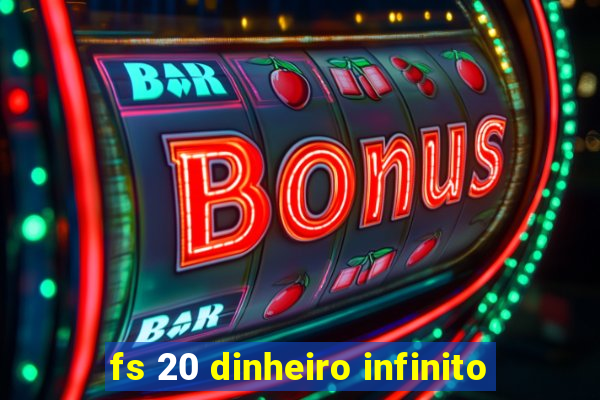 fs 20 dinheiro infinito